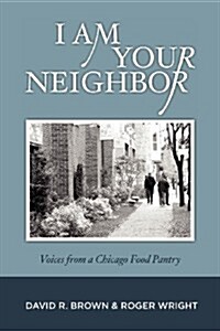 I Am Your Neighbor: Voices from a Chicago Food Pantry (Paperback)