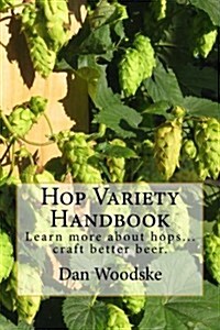 Hop Variety Handbook: Learn More about Hop...Create Better Beer. (Paperback)