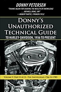 Donnys Unauthorized Technical Guide to Harley-Davidson, 1936 to Present: Volume V: Part II of II-The Shovelhead: 1966 to 1985 (Paperback)