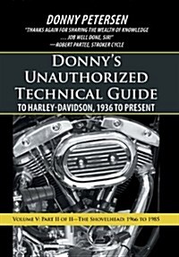 Donnys Unauthorized Technical Guide to Harley-Davidson, 1936 to Present: Volume V: Part II of II-The Shovelhead: 1966 to 1985 (Hardcover)