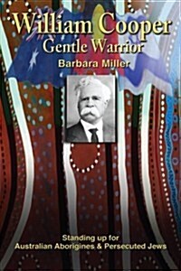 William Cooper, Gentle Warrior: Standing Up for Australian Aborigines and Persecuted Jews (Paperback)