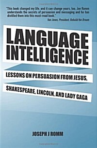 Language Intelligence: Lessons on Persuasion from Jesus, Shakespeare, Lincoln, and Lady Gaga (Paperback)