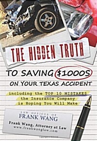 The Hidden Truth to Saving $1000s on your Texas Accident including the Top 10 Mistakes the Insurance Company is Hoping You Will Make (Paperback)