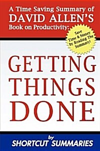Getting Things Done: A Time Saving Summary of David Allens Book on Productivity (Paperback)