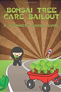 Bonsai Tree Care Bailout: A Beginners Bonsai Guide (Paperback)
