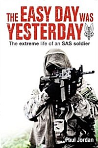 The Easy Day Was Yesterday: The Extreme Life of an SAS Soldier (Paperback)