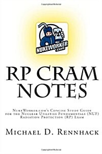 Rp Cram Notes: Nukeworker.Coms Concise Study Guide for the Nuclear Utilities Fundamentals (Nuf) Radiation Protection (Rp) Exam (Paperback)