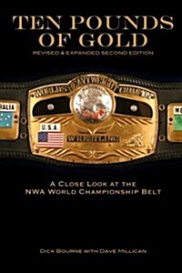 Ten Pounds of Gold (2nd Edition): A Close Look at the NWA World Championship Belt (Paperback)