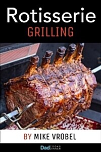 Rotisserie Grilling: 50 Recipes for Your Grills Rotisserie (Paperback)