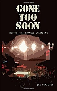 Gone Too Soon: Deaths That Changed Wrestling (Paperback)