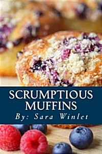 Scrumptious Muffins: Sweet And Savory Muffin Recipes (Volume 1) (Paperback)