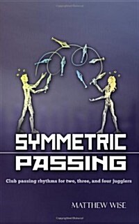 Symmetric Passing: Club passing rhythms for two, three, and four jugglers (Paperback)