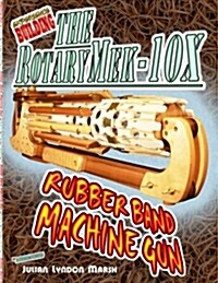 Experience Building the Rotarymek-10x Rubber Band Machine Gun (Paperback)