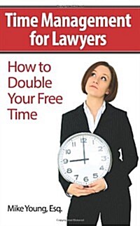 Time Management for Lawyers: How to Double Your Free Time (Paperback)