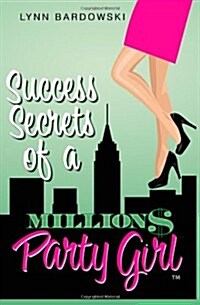Success Secrets of a Million Dollar Party Girl (Paperback)