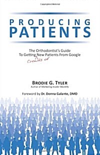 Producing Patients: The Orthodontists Guide To Getting Crowds Of New Patients From Google (Paperback)