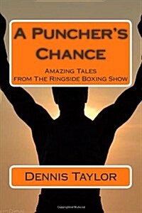 A Punchers Chance: Amazing Tales from the Ringside Boxing Show (Paperback)