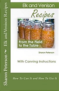 Elk and Venison Recipes: How to Can it; How to Use it (Paperback)