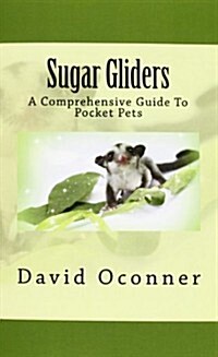 Sugar Gliders: A Comprehensive Guide to Pocket Pets (Paperback)
