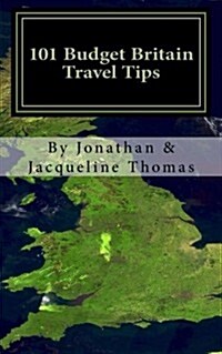 101 Budget Britain Travel Tips: Your Guide to Traveling to Britain on a Budget (Paperback)