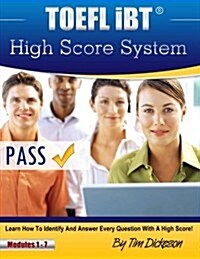 TOEFL Ibt High Score System: Learn How to Identify and Answer Every Question with a High Score! (Paperback)