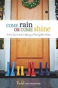 Come Rain or Come Shine: A White Parents Guide to Adopting and Parenting Black Children (Paperback)