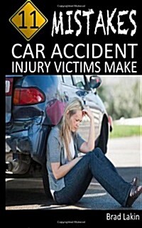 11 Mistakes Car Accident Injury Victims Make (Paperback)
