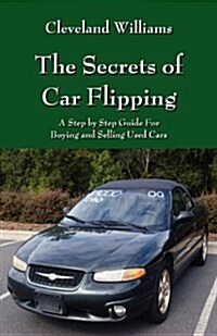 The Secrets of Car Flipping: A Step by Step Guide for Buying and Selling Used Cars (Paperback)