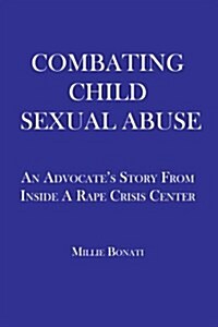 Combating Child Sexual Abuse: An Advocates Story from Inside a Rape Crisis Center (Paperback)