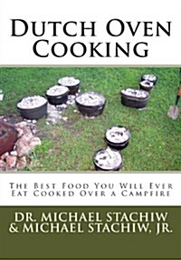 Dutch Oven Cooking: The Best Food You Will Ever Eat Cooked Over a Camp Fire (Paperback)