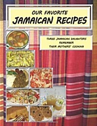 Our Favorite Jamaican Recipes: Three Jamaican Daughters Remember Their Mothers Cooking (Paperback)