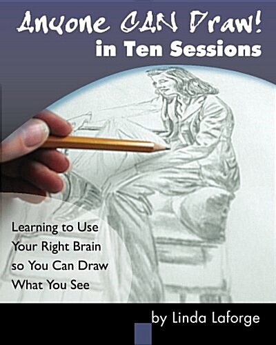 Anyone Can Draw in Ten Sessions: Learning to Use Your Right Brain so You Can Draw What You See (Paperback)