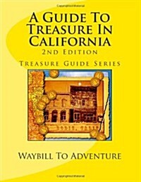A Guide to Treasure in California, 2nd Edition: Treasure Guide Series (Paperback)