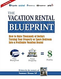 The Vacation Rental Blueprint: How to Make Thousands of Dollars Turning Your Property or Spare Bedroom Into a Profitable Vacation Rental. (Paperback)