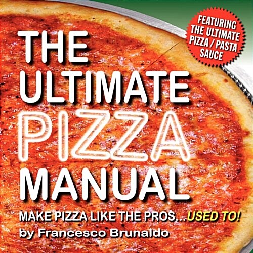 The Ultimate Pizza Manual: Make Pizza Like the Pros...Used To! (Paperback)