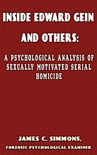 Inside Edward Gein and Others: A Psychological Analysis of Sexually Motivated Seriall Homicide (Paperback)