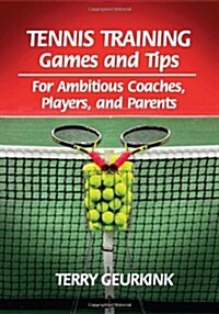 Tennis Training Games and Tips for Ambitious Coaches, Players, and Parents (Paperback)