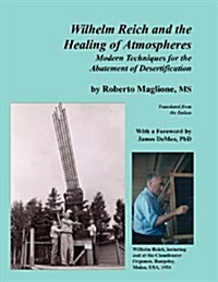 Wilhelm Reich and the Healing of Atmospheres: Modern Techniques for the Abatement of Desertification (Paperback)