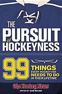 The Pursuit of Hockeyness: 99 Things Every Hockey Fan Needs to Do In Their Lifetime (Paperback)