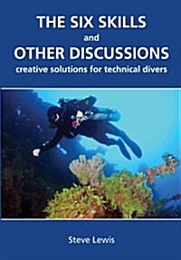 The Six Skills and Other Discussions: Creative Solutions for Technical Divers (Paperback)