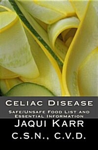 Celiac Disease: Safe/Unsafe Food List and Essential Information on Living with a Gluten Free Diet (Paperback)