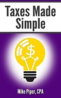 Taxes Made Simple: Income Taxes Explained in 100 Pages or Less (Paperback)