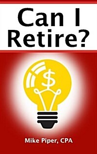 Can I Retire?: How Much Money You Need to Retire and How to Manage Your Retirement Savings, Explained in 100 Pages or Less (Paperback)
