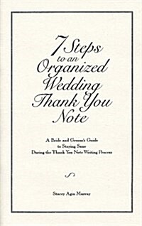 7 Steps to an Organized Wedding Thank You Note: A Bride and Grooms Guide to Staying Sane During the Thank You Note Writing Process (Paperback)