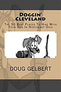 Doggin Cleveland: The 50 Best Places to Hike with Your Dog in Northeast Ohio (Paperback)