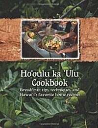 Hooulu ka Ulu Cookbook: Breadfruit tips, techniques, and Hawaiis favorite home recipes (Paperback)