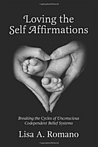 Loving the Self Affirmations: Breaking the Cycles of Codependent Unconscious Belief Systems (Paperback)