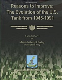 Reasons to Improve: The Evolution of the U.S. Tank from 1945-1991 (Paperback)