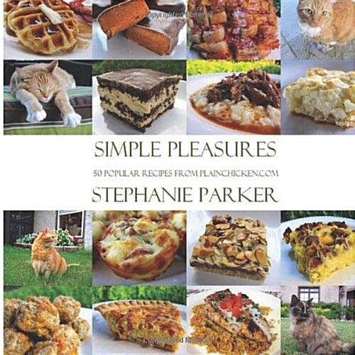 Simple Pleasures 50 Popular Recipes From PlainChicken.com: Stephanie Parker (Paperback)