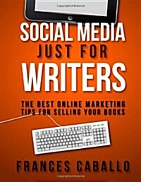Social Media Just for Writers: The Best Online Marketing Tips for Selling Your Books (Paperback)